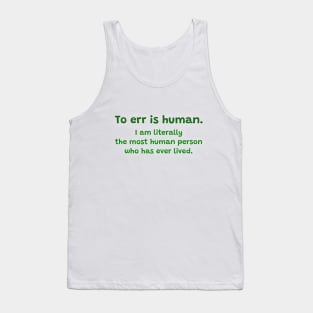 To err is human. I am literally the most person who has ever lived. Tank Top